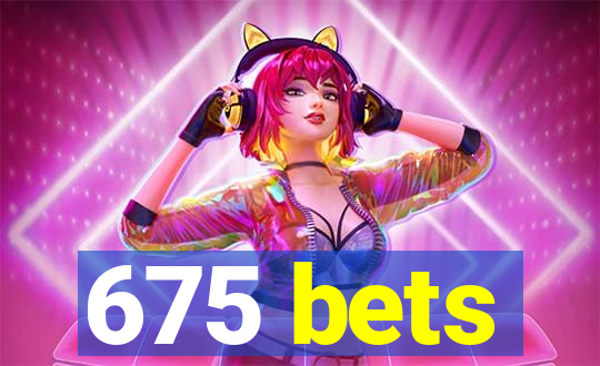 675 bets